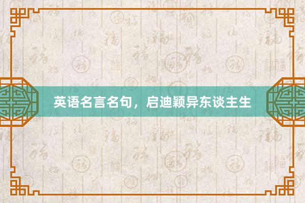 英语名言名句,启迪颖异东谈主生