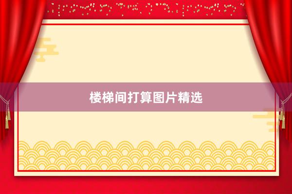 楼梯间打算图片精选